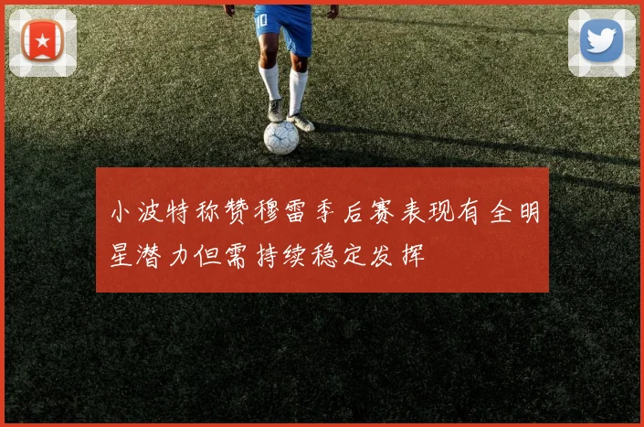 小波特称赞穆雷季后赛表现有全明星潜力但需持续稳定发挥