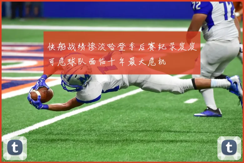 快船战绩惨淡哈登季后赛纪录岌岌可危球队面临十年最大危机